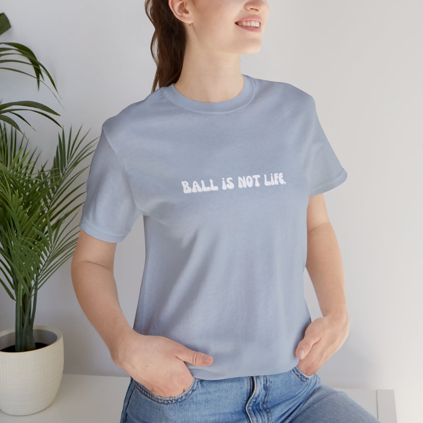 Ball is NOT life. Unisex Jersey Short Sleeve Tee