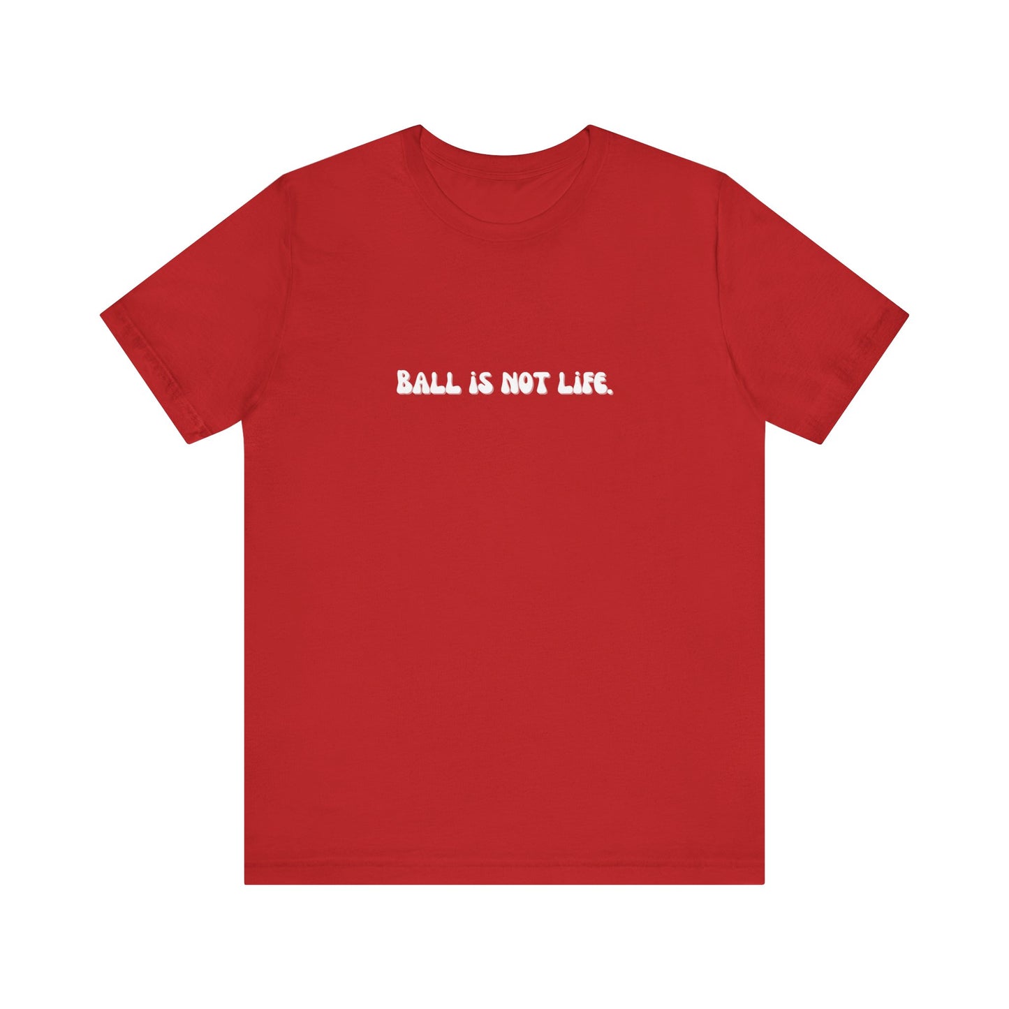Ball is NOT life. Unisex Jersey Short Sleeve Tee