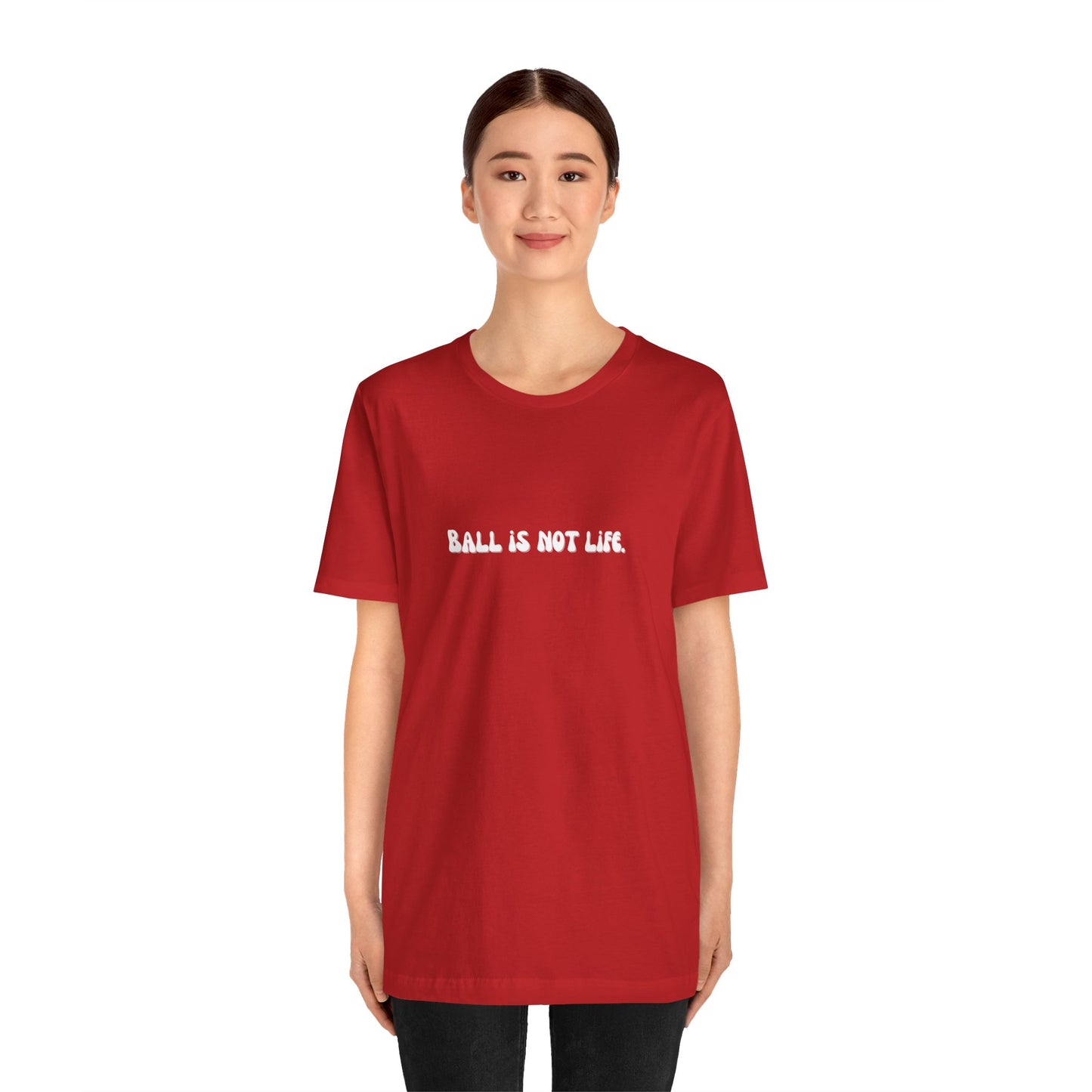 Ball is NOT life. Unisex Jersey Short Sleeve Tee