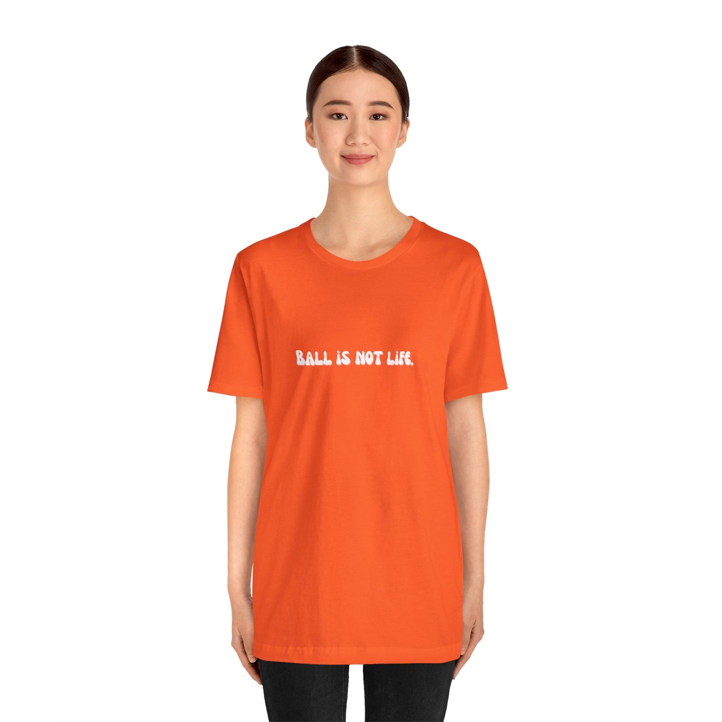 Ball is NOT life. Unisex Jersey Short Sleeve Tee