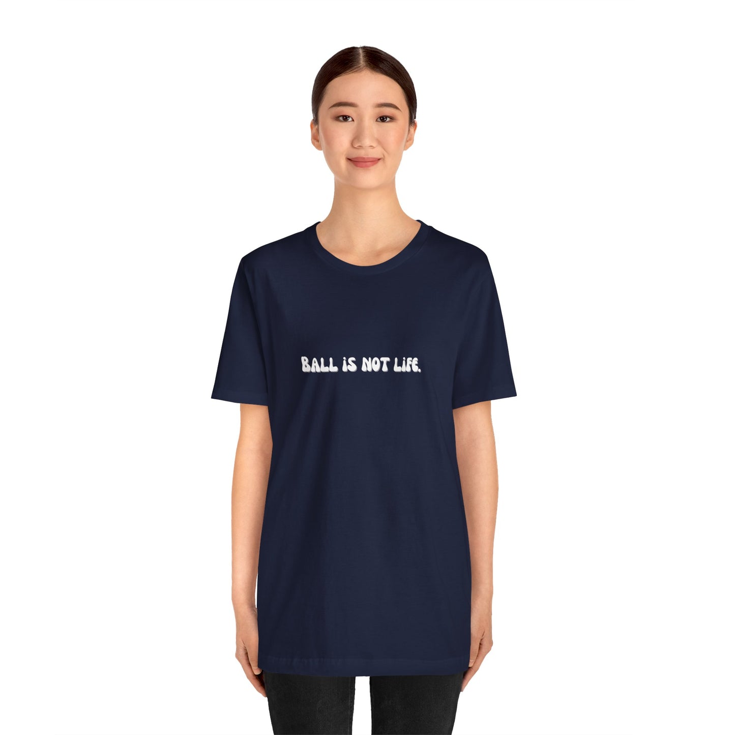 Ball is NOT life. Unisex Jersey Short Sleeve Tee