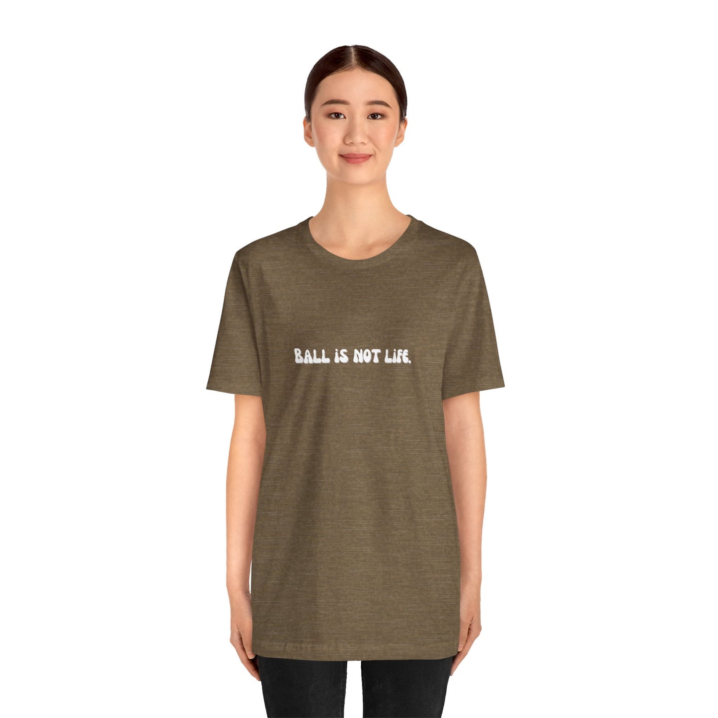 Ball is NOT life. Unisex Jersey Short Sleeve Tee