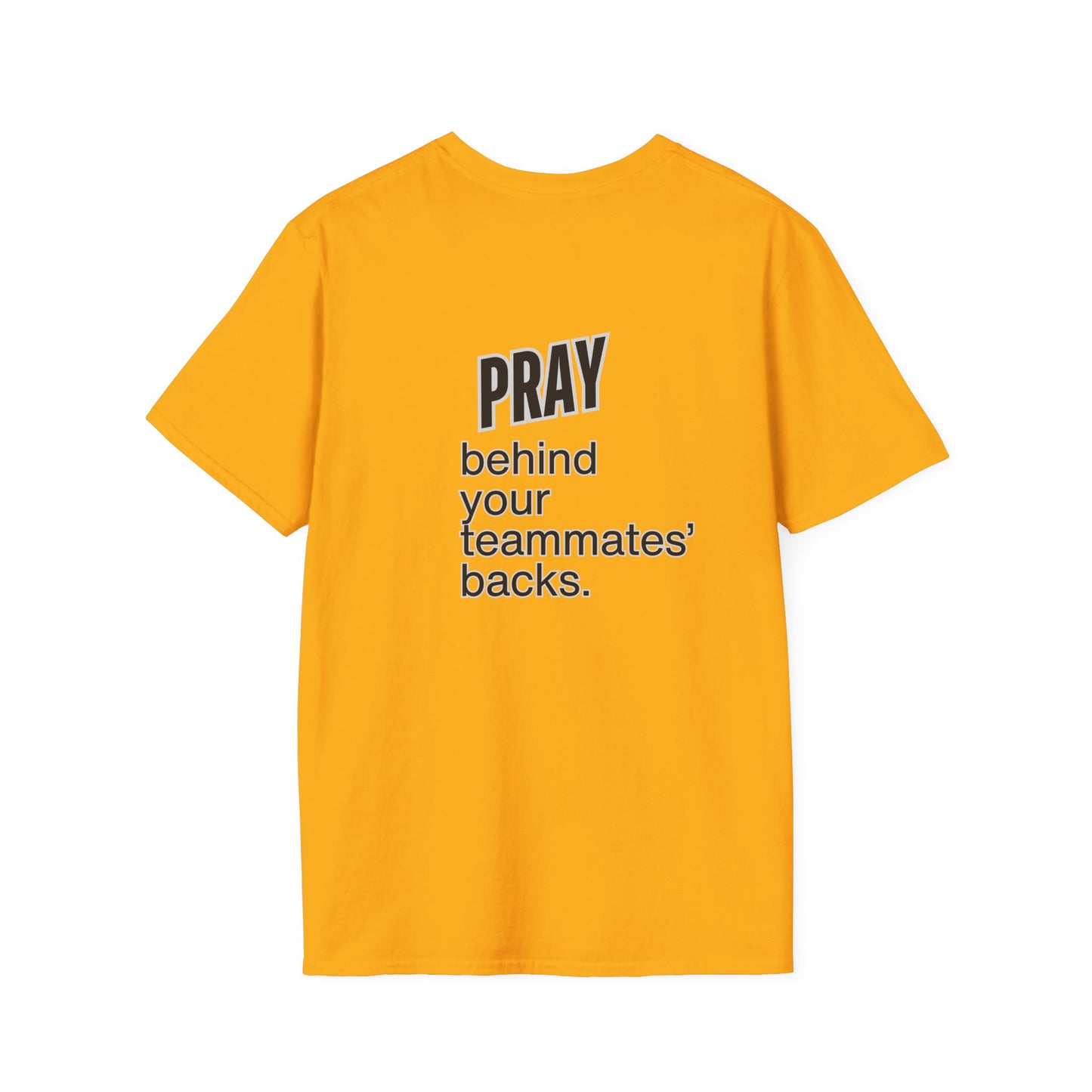 Pray behind your teammates' backs Unisex Softstyle T-Shirt
