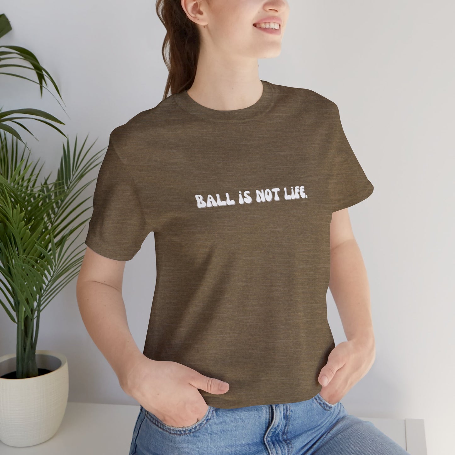 Ball is NOT life. Unisex Jersey Short Sleeve Tee
