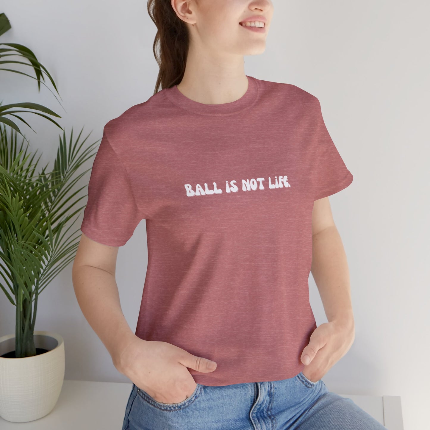 Ball is NOT life. Unisex Jersey Short Sleeve Tee