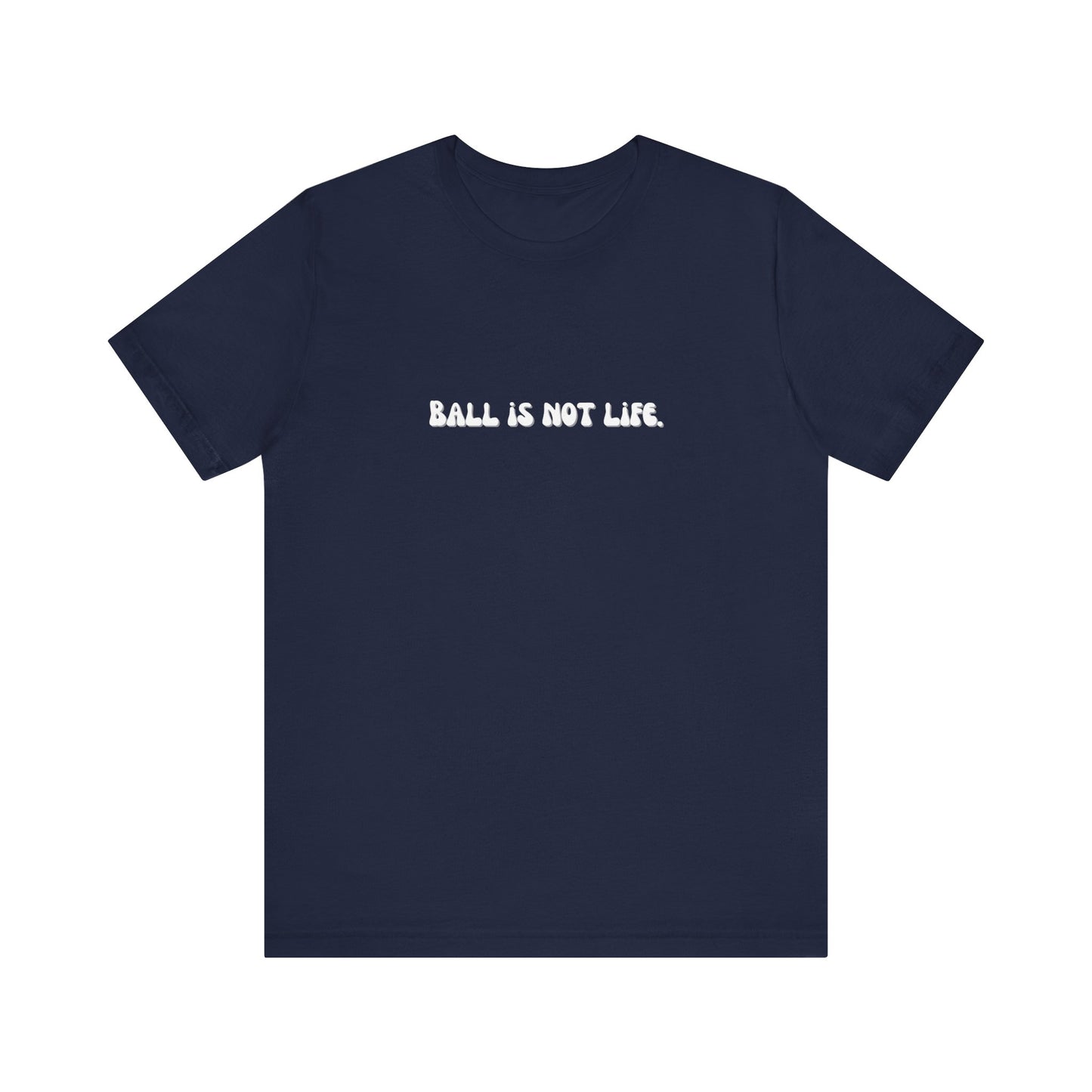 Ball is NOT life. Unisex Jersey Short Sleeve Tee