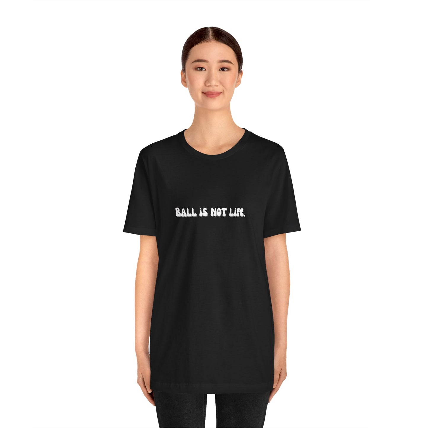 Ball is NOT life. Unisex Jersey Short Sleeve Tee