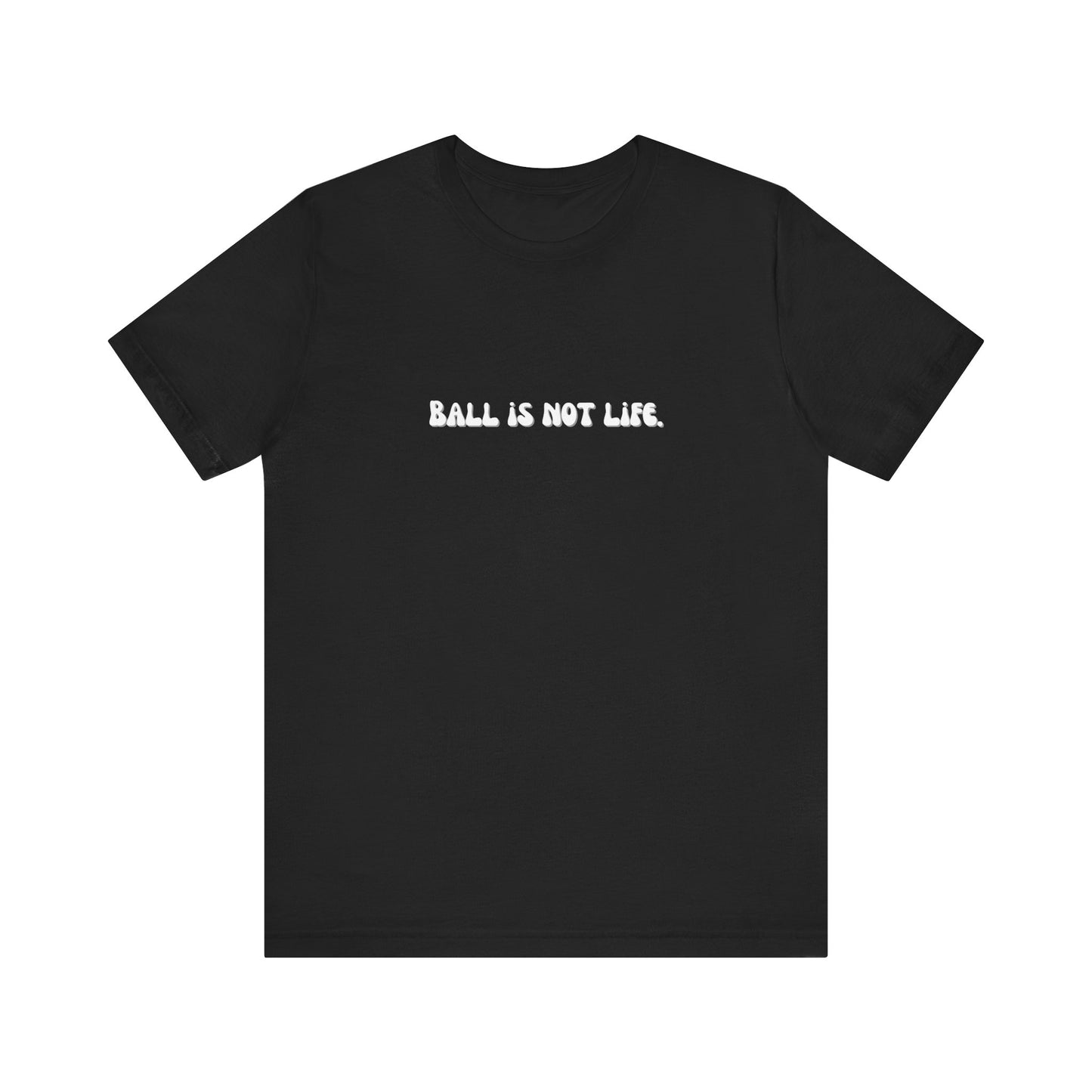 Ball is NOT life. Unisex Jersey Short Sleeve Tee