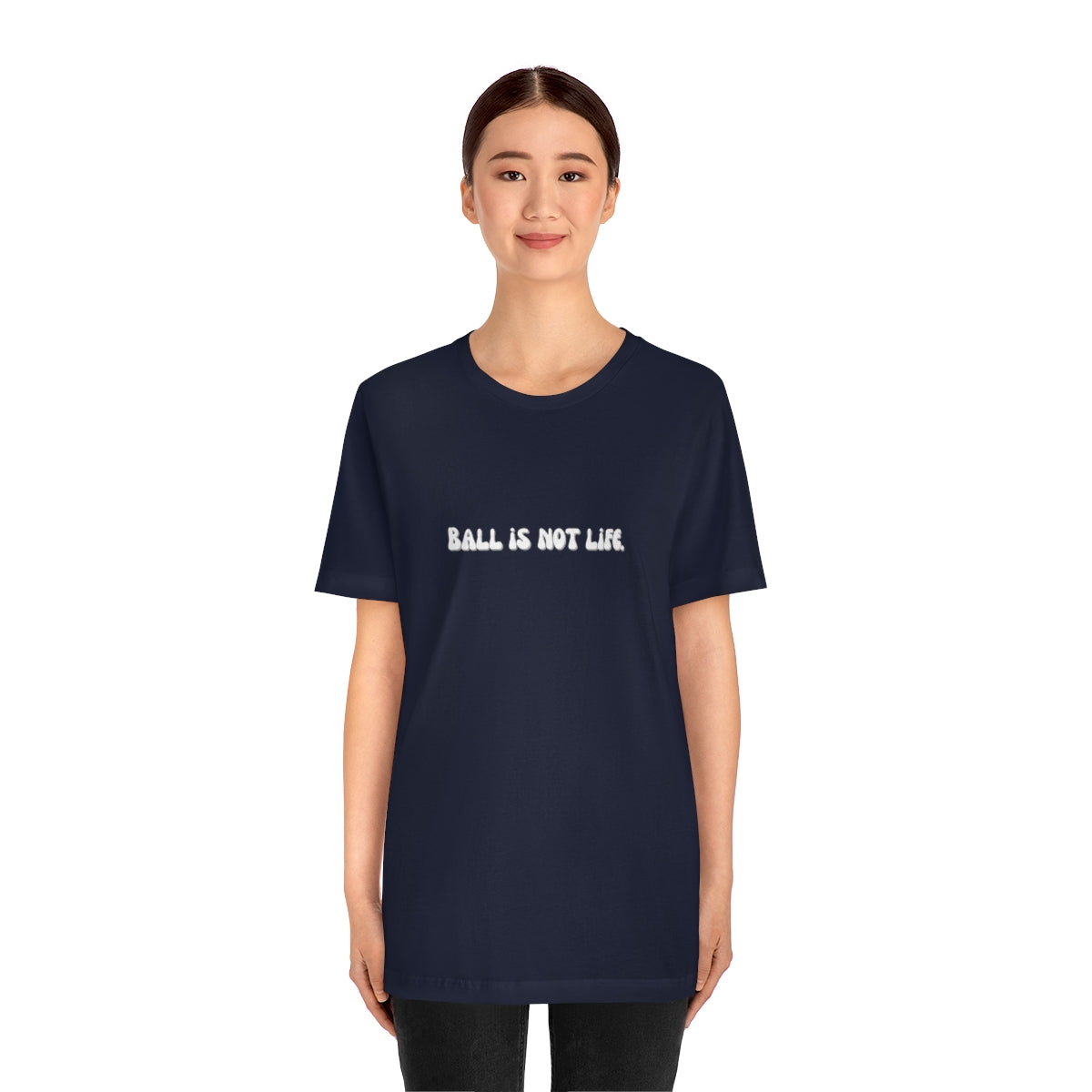 Ball is NOT life. Unisex Jersey Short Sleeve Tee