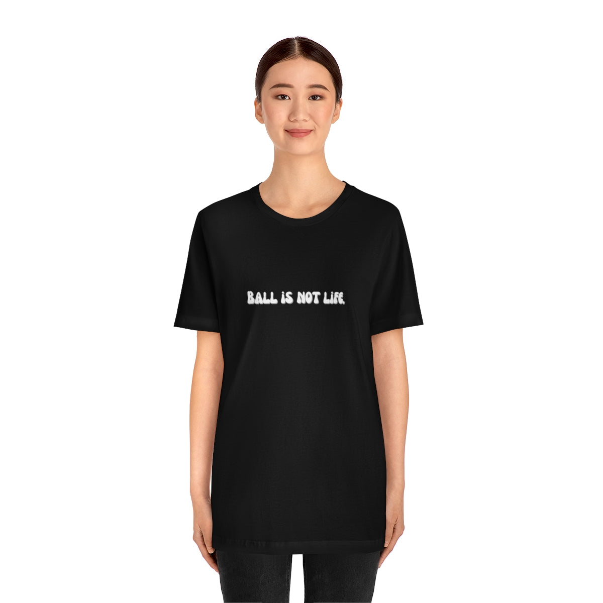 Ball is NOT life. Unisex Jersey Short Sleeve Tee