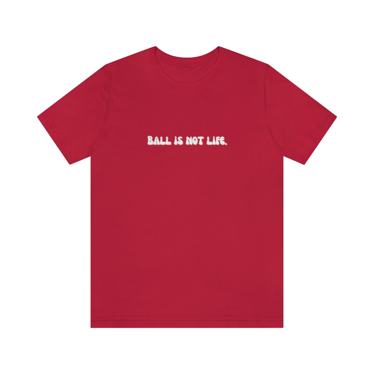 Ball is NOT life. Unisex Jersey Short Sleeve Tee