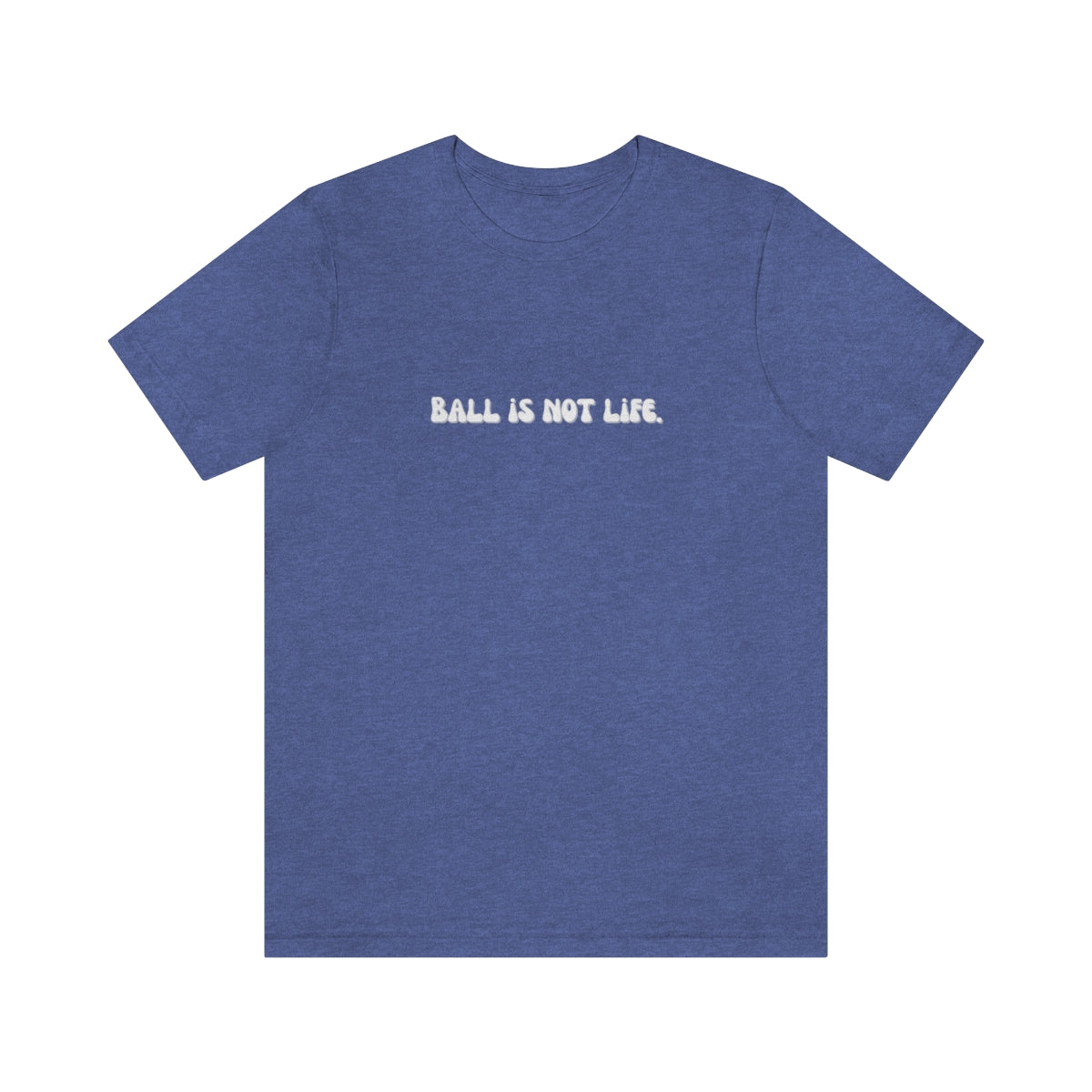 Ball is NOT life. Unisex Jersey Short Sleeve Tee