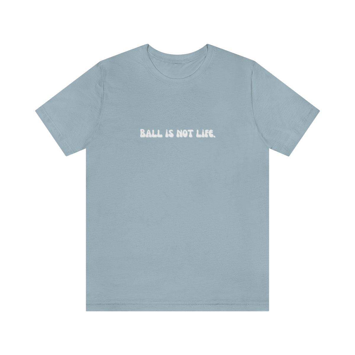 Ball is NOT life. Unisex Jersey Short Sleeve Tee
