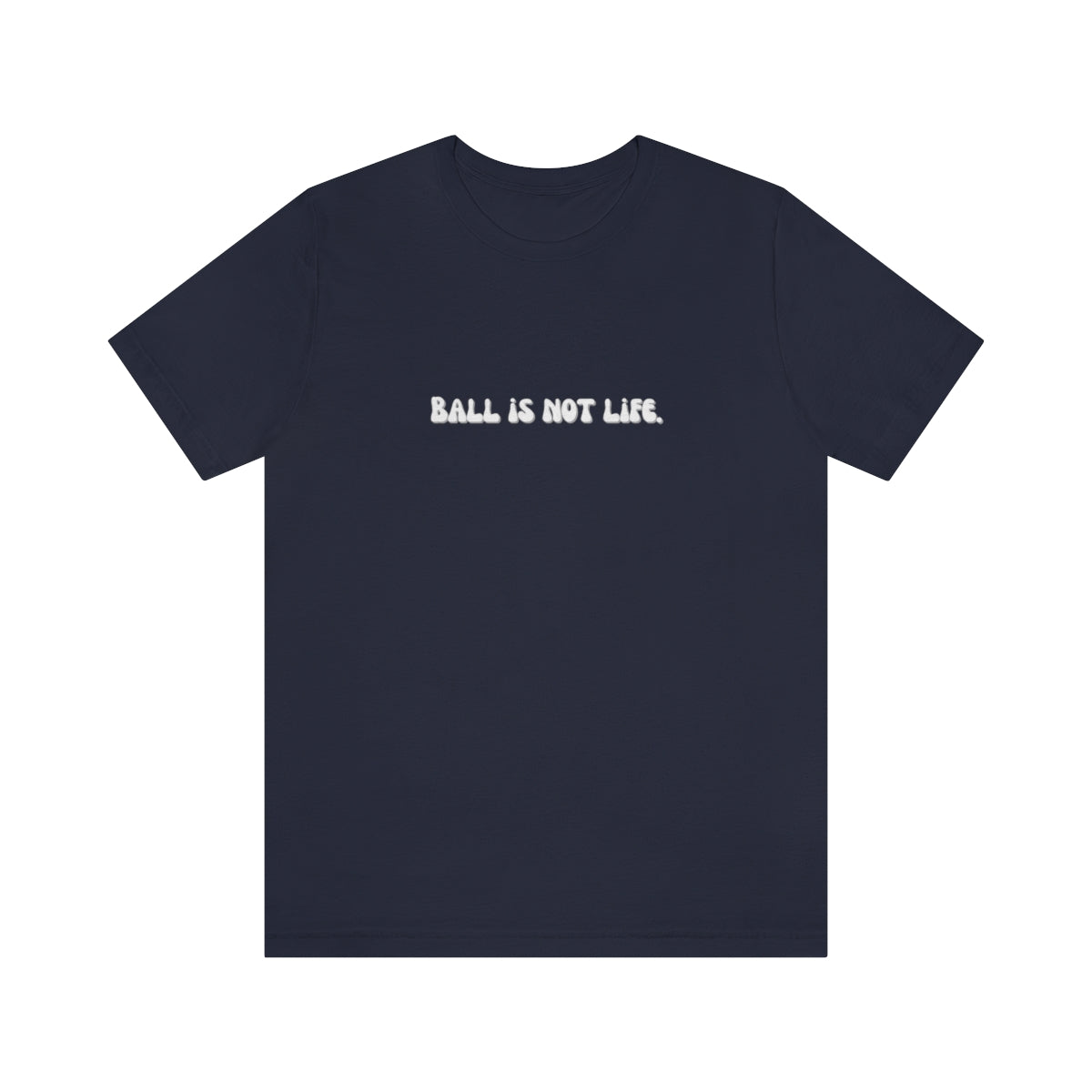 Ball is NOT life. Unisex Jersey Short Sleeve Tee