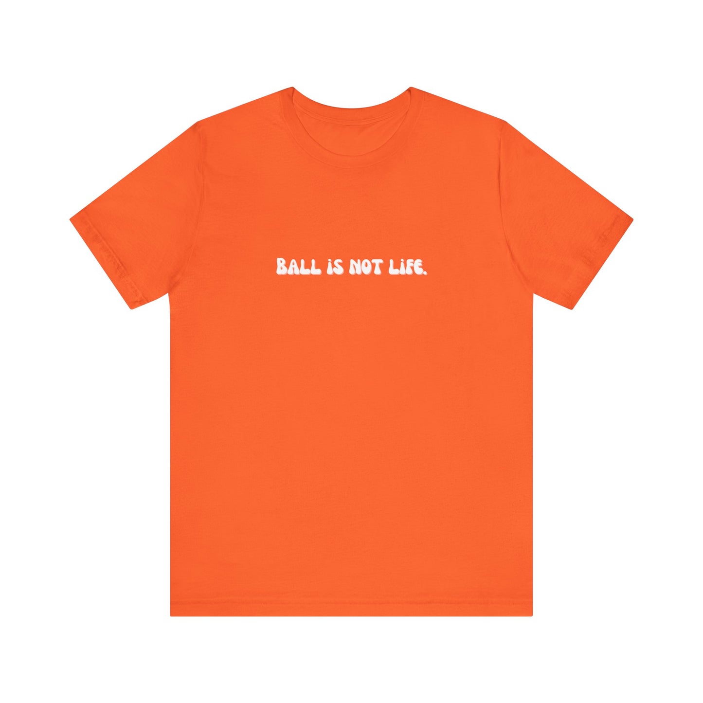 Ball is NOT life. Unisex Jersey Short Sleeve Tee