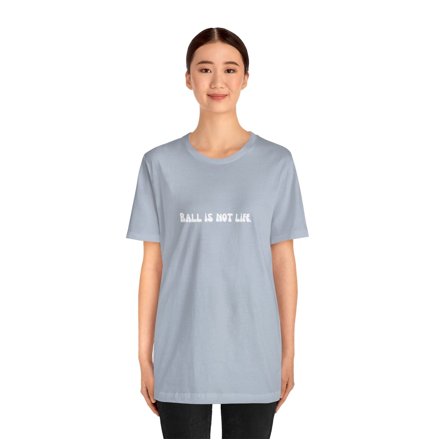 Ball is NOT life. Unisex Jersey Short Sleeve Tee